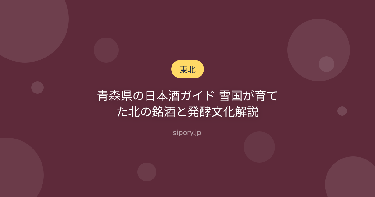 青森県の日本酒ガイド 雪国が育てた北の銘酒と発酵文化解説