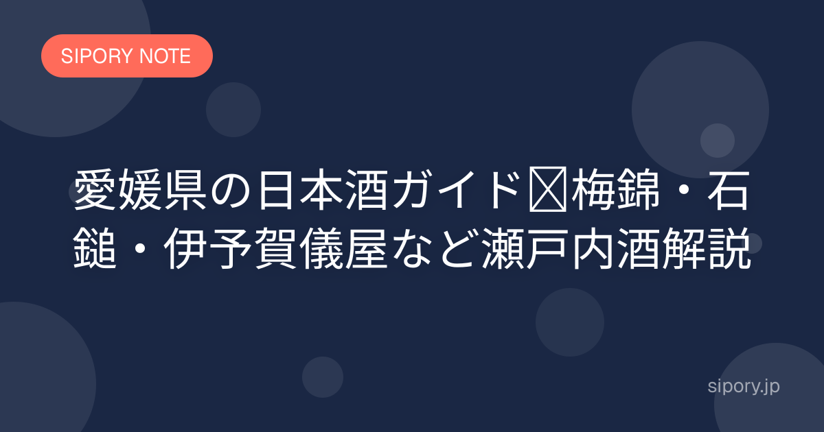 愛媛県の日本酒ガイド｜梅錦・石鎚・伊予賀儀屋など瀬戸内酒解説