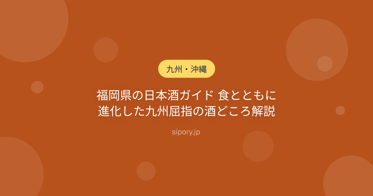 福岡県の日本酒ガイド 食とともに進化した九州屈指の酒どころ解説