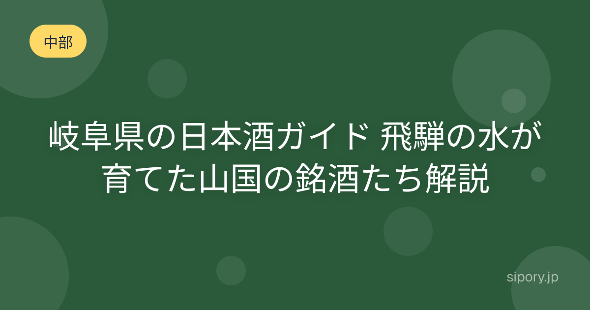 岐阜県の日本酒ガイド 飛騨の水が育てた山国の銘酒たち解説