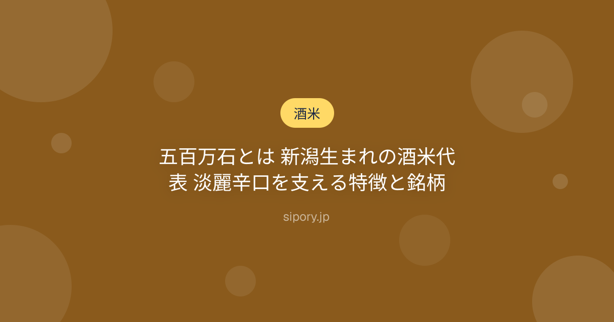 五百万石とは 新潟生まれの酒米代表 淡麗辛口を支える特徴と銘柄