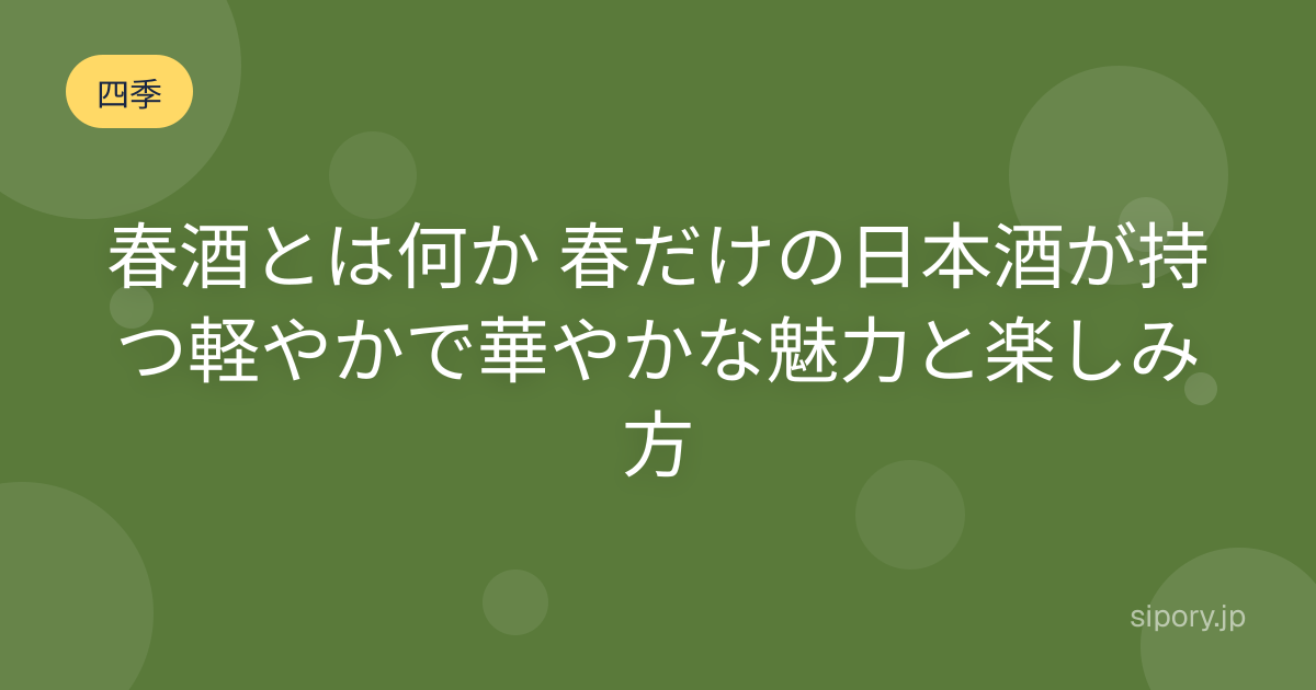 春酒とは何か 春だけの日本酒が持つ軽やかで華やかな魅力と楽しみ方