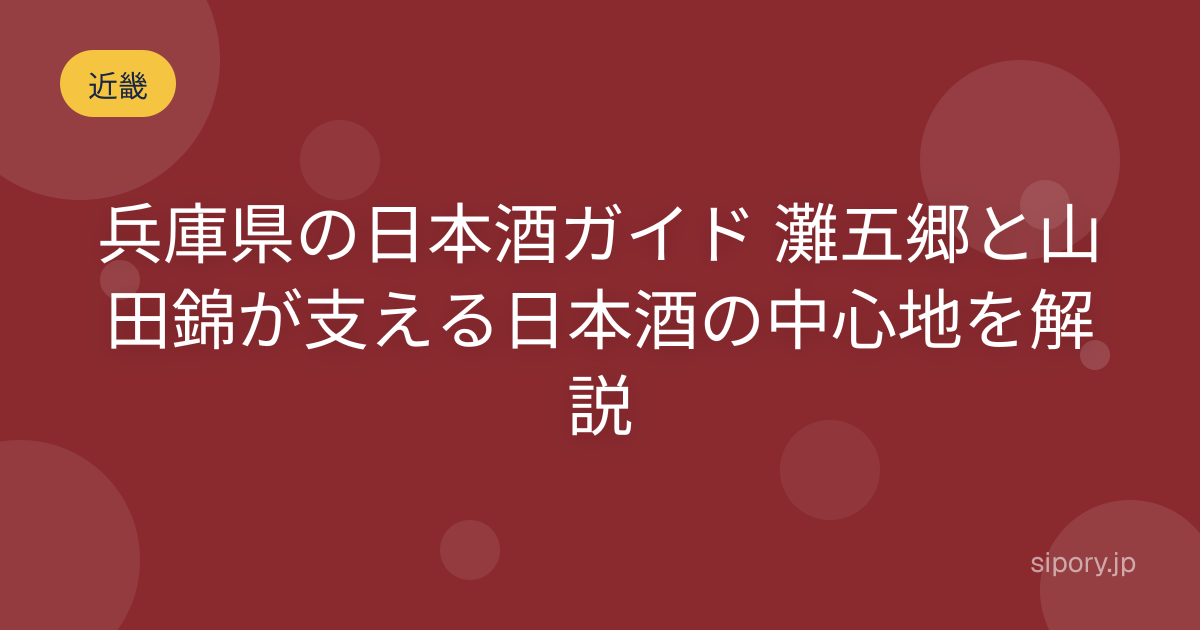 兵庫県の日本酒ガイド 灘五郷と山田錦が支える日本酒の中心地を解説