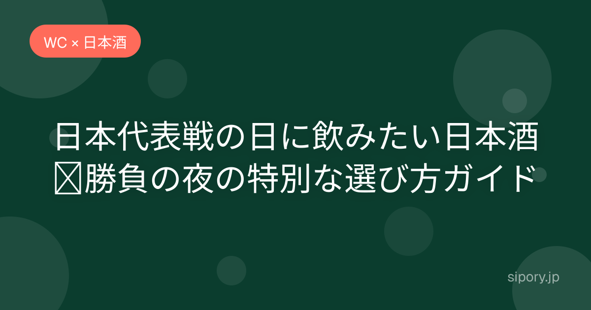 日本代表戦の日に飲みたい日本酒｜勝負の夜の特別な選び方ガイド