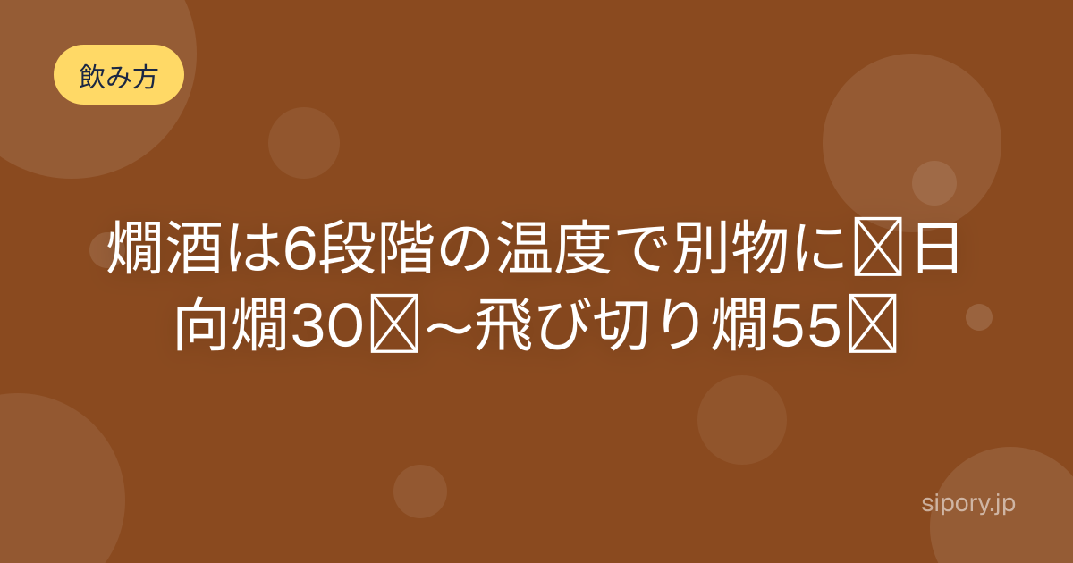 燗酒は6段階の温度で別物に｜日向燗30℃〜飛び切り燗55℃