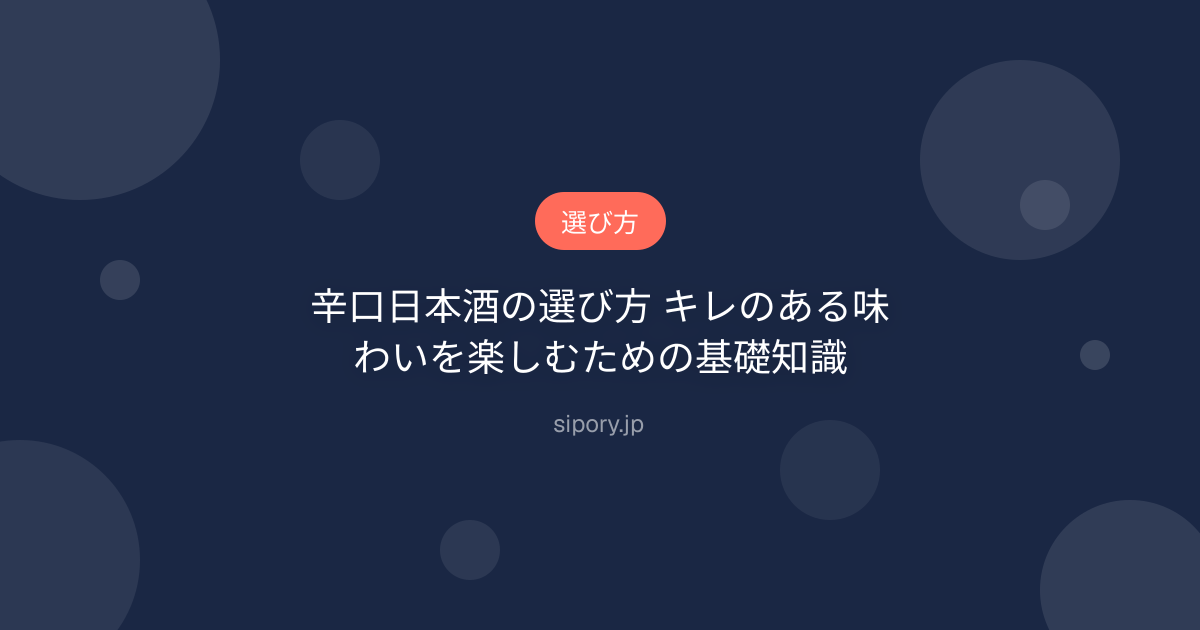 辛口日本酒の選び方 キレのある味わいを楽しむための基礎知識