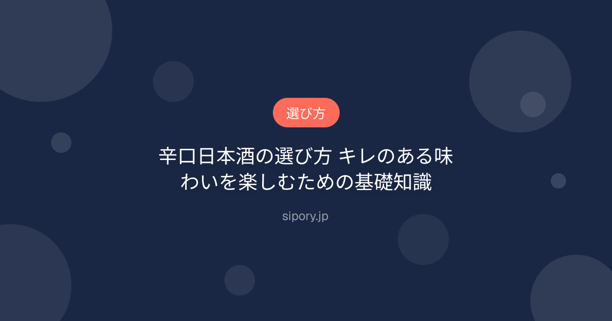 辛口日本酒の選び方 キレのある味わいを楽しむための基礎知識