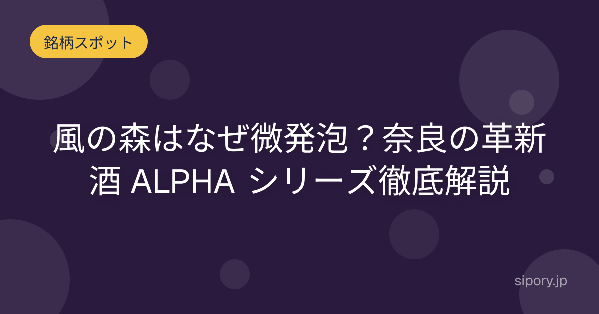 風の森はなぜ微発泡？奈良の革新酒 ALPHA シリーズ徹底解説