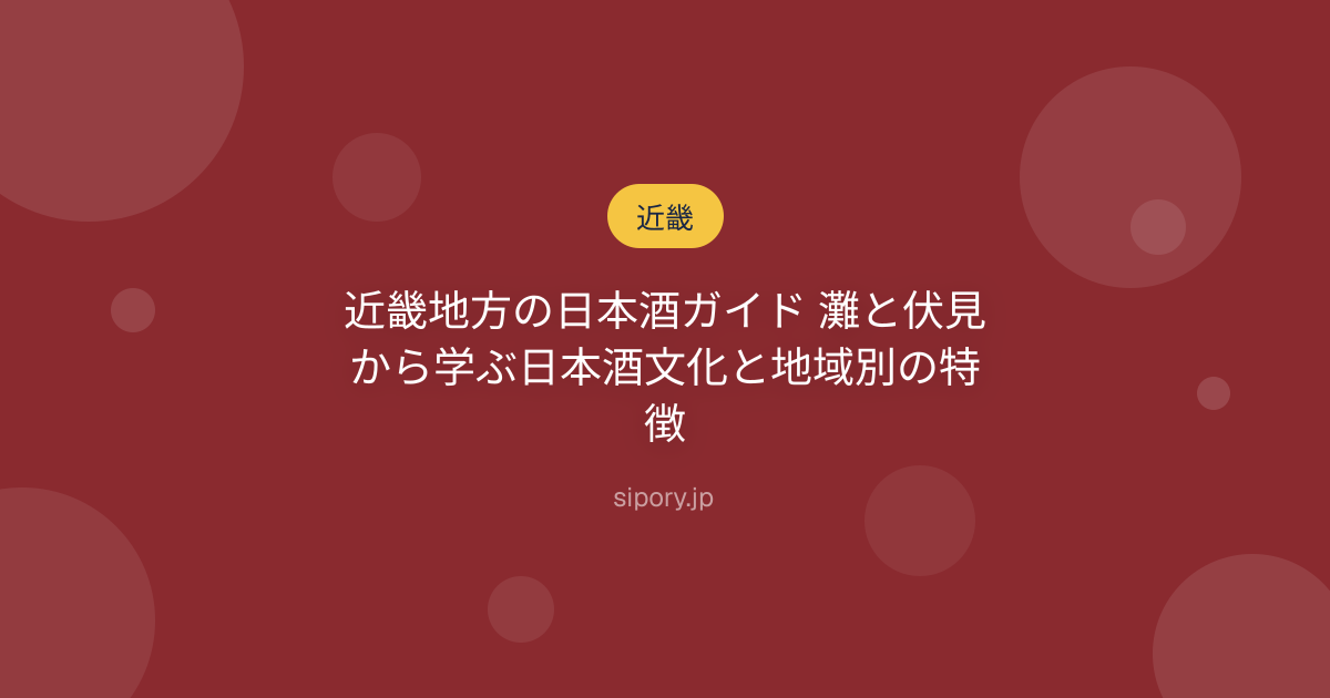 近畿地方の日本酒ガイド 灘と伏見から学ぶ日本酒文化と地域別の特徴