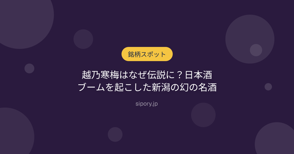 越乃寒梅はなぜ伝説に？日本酒ブームを起こした新潟の幻の名酒