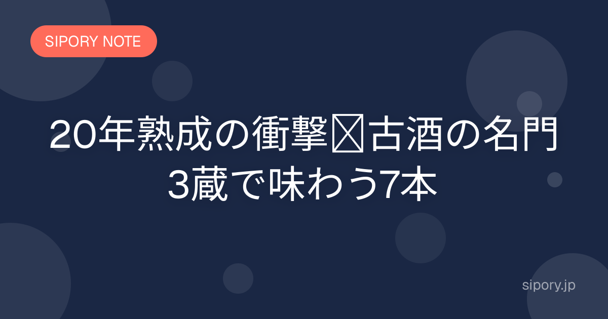20年熟成の衝撃｜古酒の名門3蔵で味わう7本