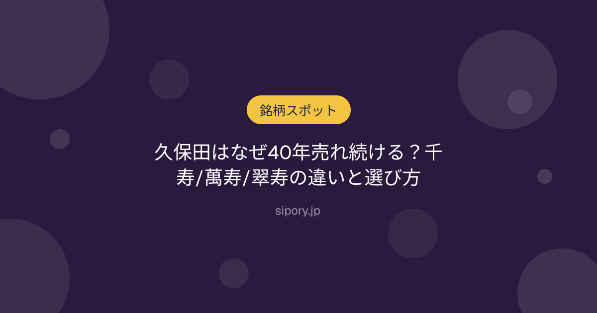 久保田はなぜ40年売れ続ける？千寿/萬寿/翠寿の違いと選び方