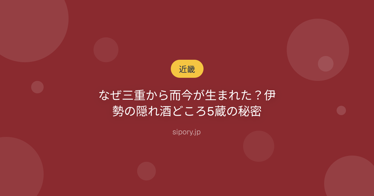 なぜ三重から而今が生まれた？伊勢の隠れ酒どころ5蔵の秘密