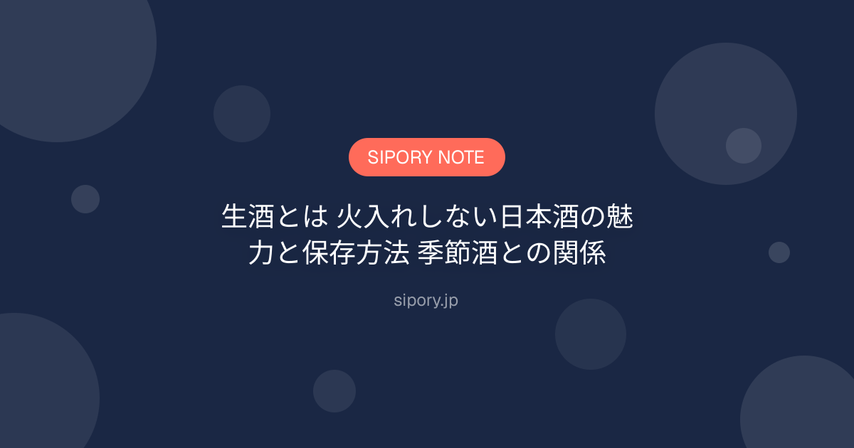 生酒とは 火入れしない日本酒の魅力と保存方法 季節酒との関係