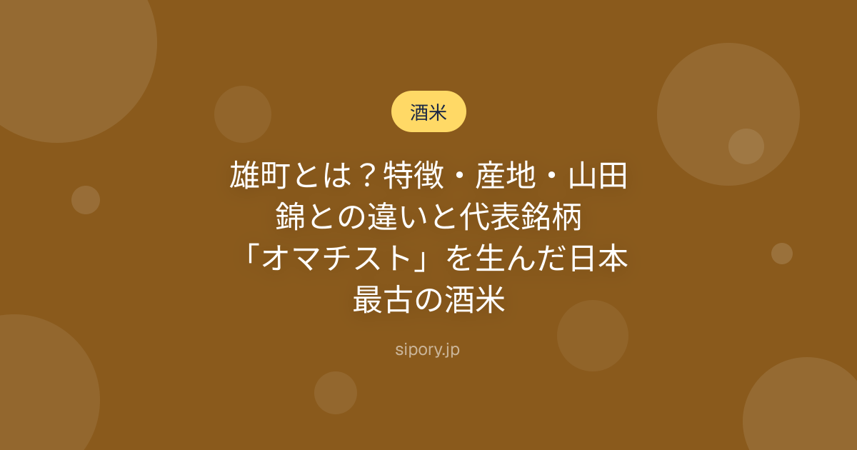 雄町とは？特徴・産地・山田錦との違いと代表銘柄｜「オマチスト」を生んだ日本最古の酒米
