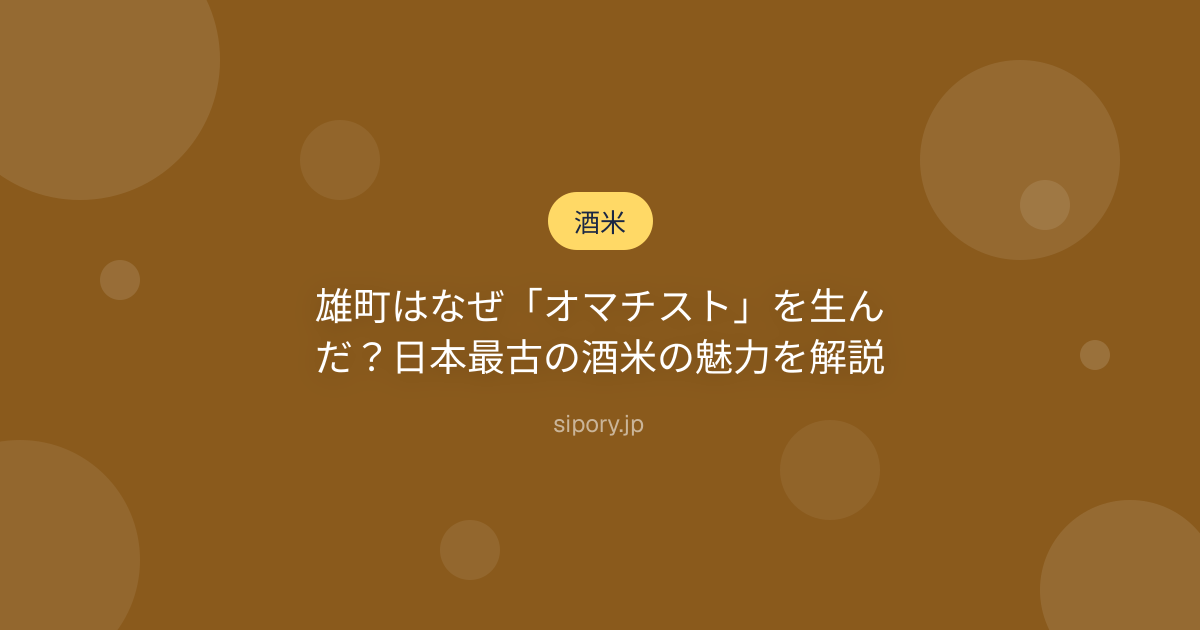 雄町はなぜ「オマチスト」を生んだ？日本最古の酒米の魅力を解説