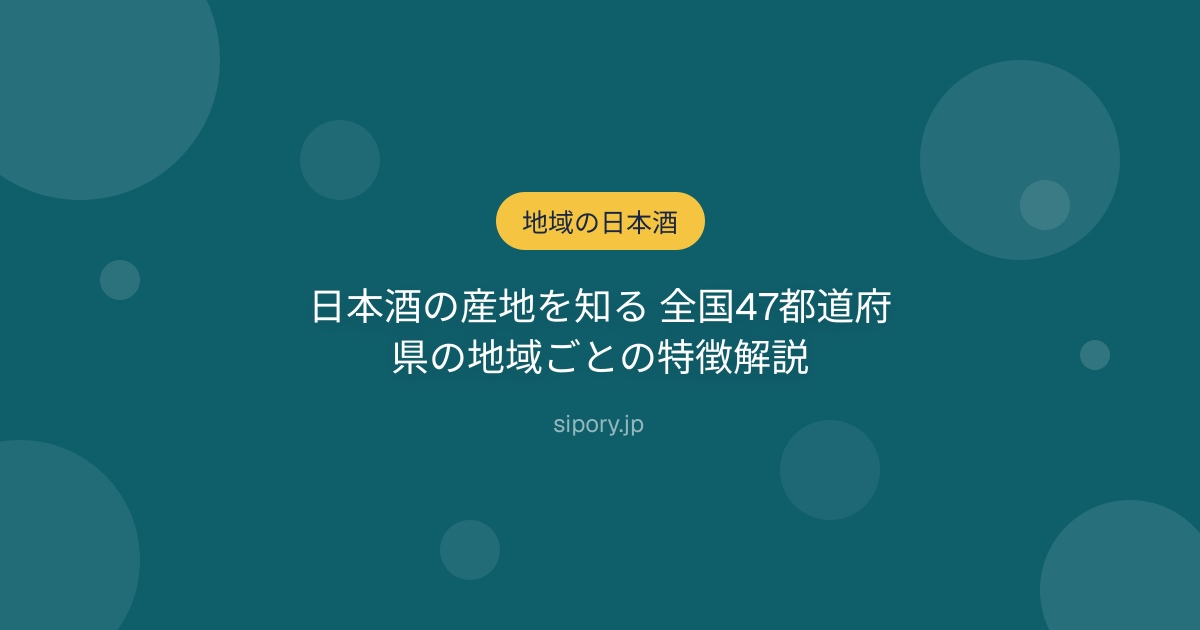 日本酒の産地を知る 全国47都道府県の地域ごとの特徴解説