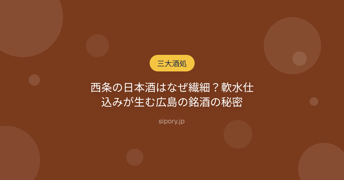 西条の日本酒はなぜ繊細？軟水仕込みが生む広島の銘酒の秘密