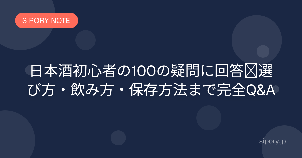 日本酒初心者の100の疑問に回答｜選び方・飲み方・保存方法まで完全Q&A