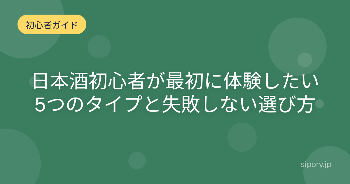 日本酒初心者が最初に体験したい5つのタイプと失敗しない選び方