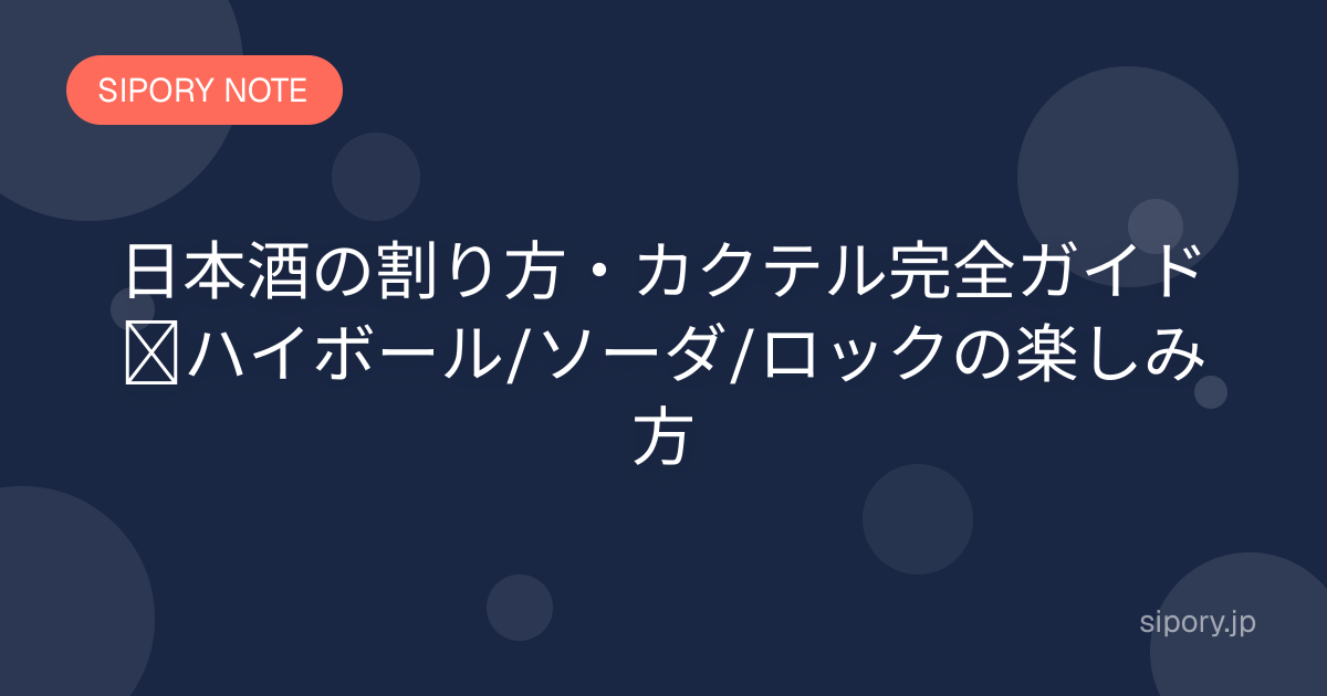 日本酒の割り方・カクテル完全ガイド｜ハイボール/ソーダ/ロックの楽しみ方