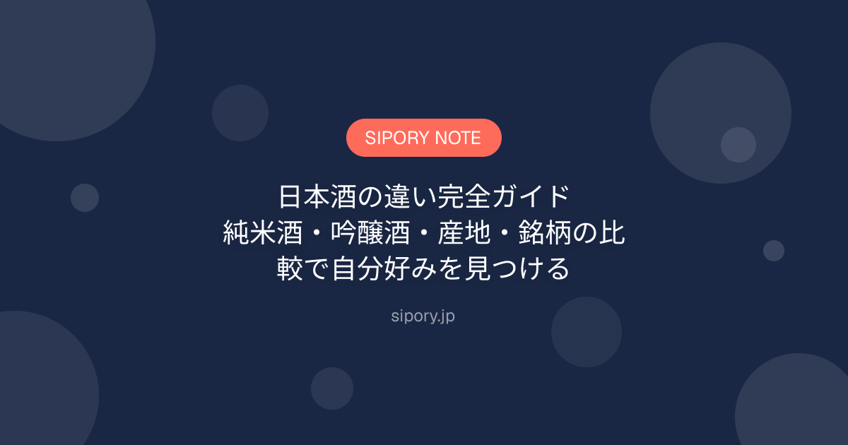 日本酒の違い完全ガイド｜純米酒・吟醸酒・産地・銘柄の比較で自分好みを見つける