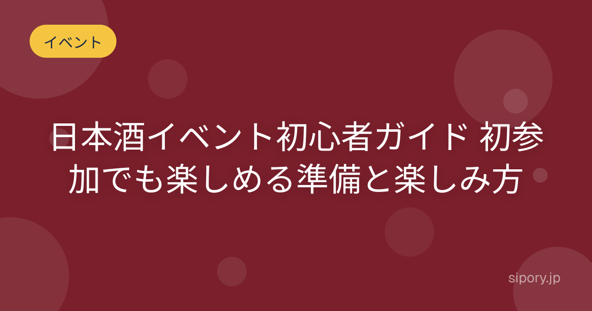 日本酒イベント初心者ガイド 初参加でも楽しめる準備と楽しみ方