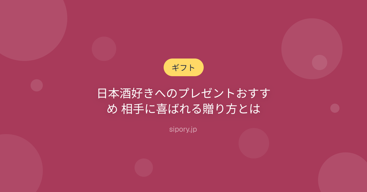 日本酒好きへのプレゼントおすすめ 相手に喜ばれる贈り方とは