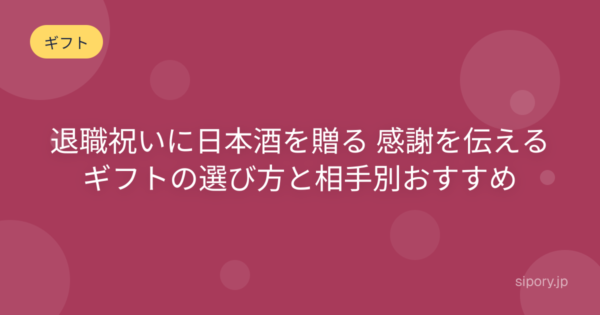 退職祝いに日本酒を贈る 感謝を伝えるギフトの選び方と相手別おすすめ
