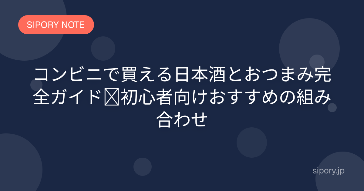 コンビニで買える日本酒とおつまみ完全ガイド｜初心者向けおすすめの組み合わせ