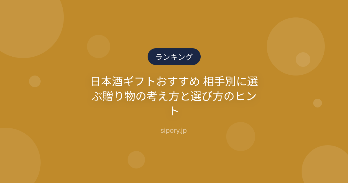 日本酒ギフトおすすめ 相手別に選ぶ贈り物の考え方と選び方のヒント