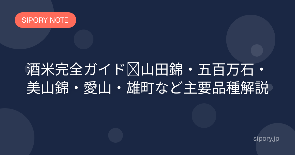酒米完全ガイド｜山田錦・五百万石・美山錦・愛山・雄町など主要品種解説