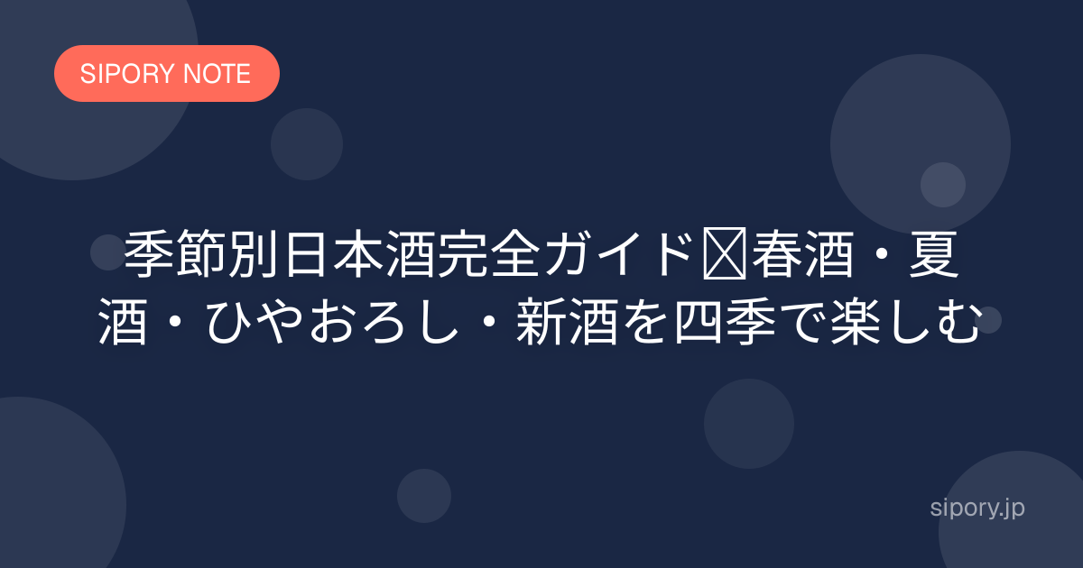 季節別日本酒完全ガイド｜春酒・夏酒・ひやおろし・新酒を四季で楽しむ