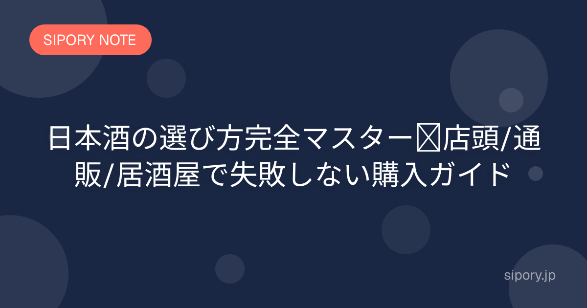 日本酒の選び方完全マスター｜店頭/通販/居酒屋で失敗しない購入ガイド