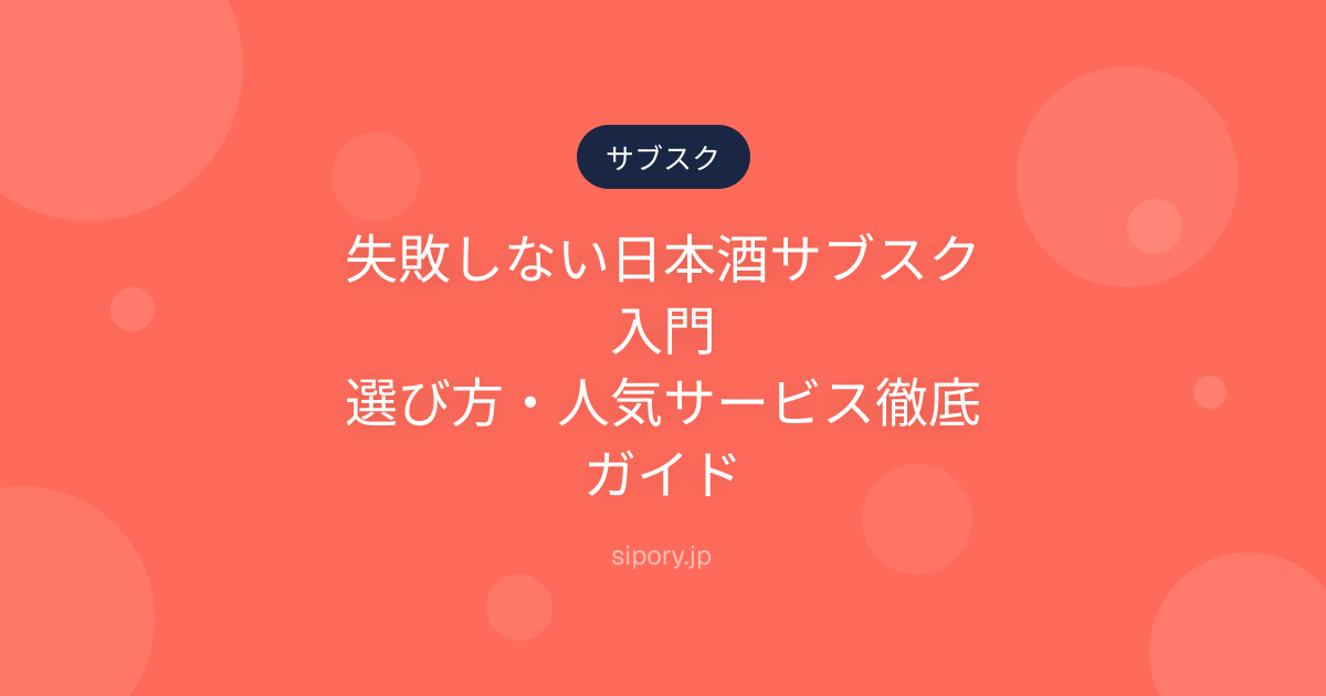 失敗しない日本酒サブスク入門｜選び方・人気サービス徹底ガイド