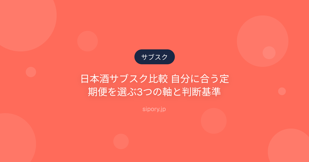 日本酒サブスク比較 自分に合う定期便を選ぶ3つの軸と判断基準