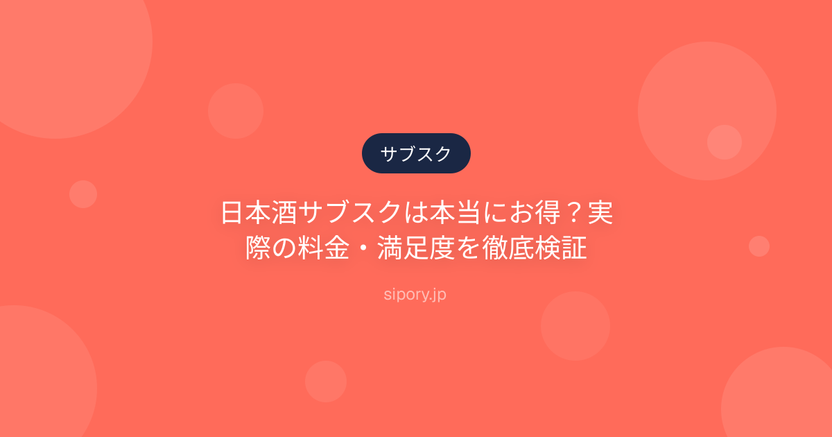 日本酒サブスクは本当にお得？実際の料金・満足度を徹底検証