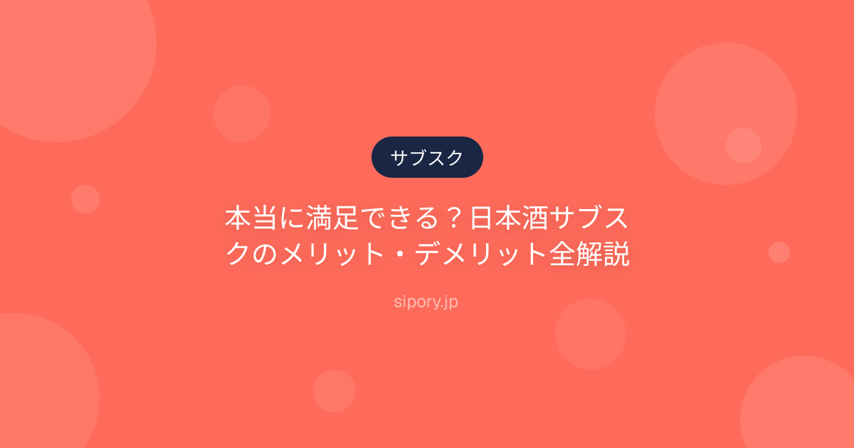 本当に満足できる？日本酒サブスクのメリット・デメリット全解説