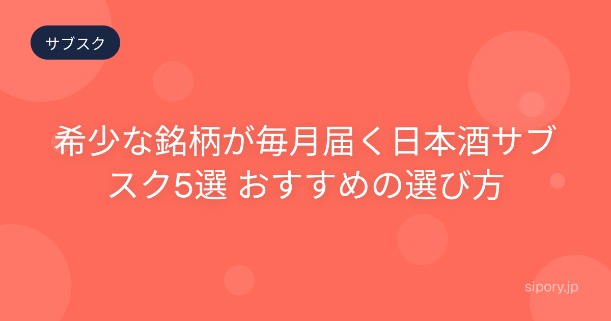 希少な銘柄が毎月届く日本酒サブスク5選 おすすめの選び方
