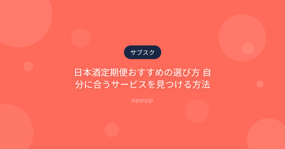 日本酒定期便おすすめの選び方 自分に合うサービスを見つける方法