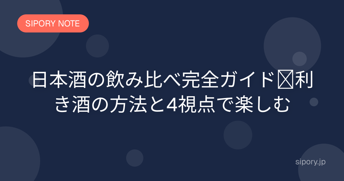 日本酒の飲み比べ完全ガイド｜利き酒の方法と4視点で楽しむ