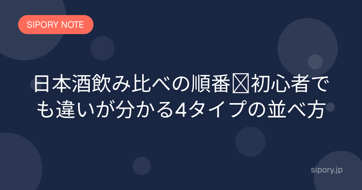 日本酒飲み比べの順番｜初心者でも違いが分かる4タイプの並べ方