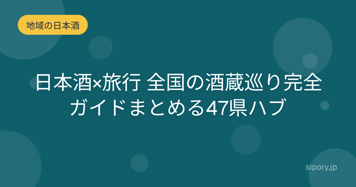 日本酒×旅行 全国の酒蔵巡り完全ガイドまとめる47県ハブ