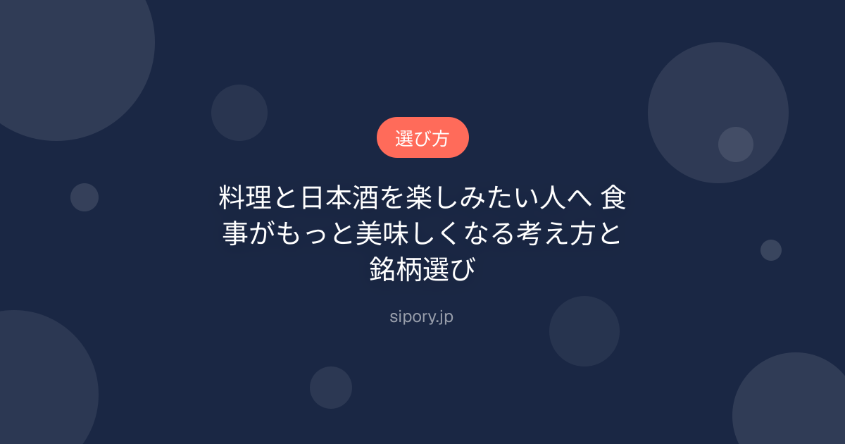 料理と日本酒を楽しみたい人へ 食事がもっと美味しくなる考え方と銘柄選び