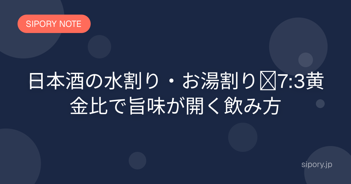 日本酒の水割り・お湯割り｜7:3黄金比で旨味が開く飲み方