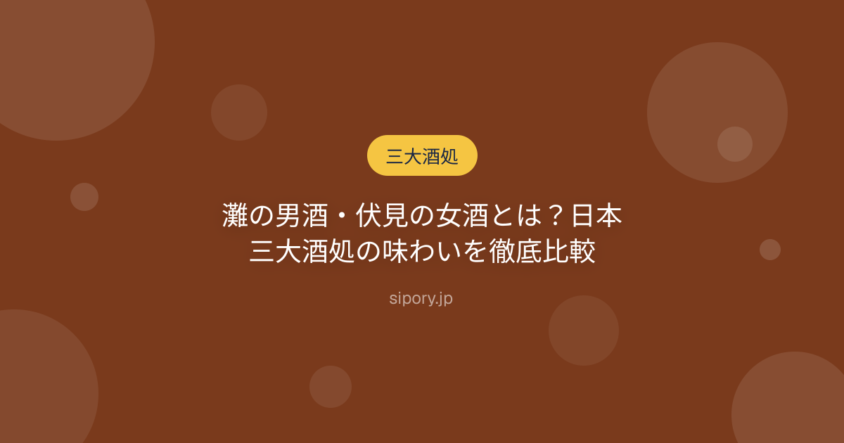 灘の男酒・伏見の女酒とは？日本三大酒処の味わいを徹底比較