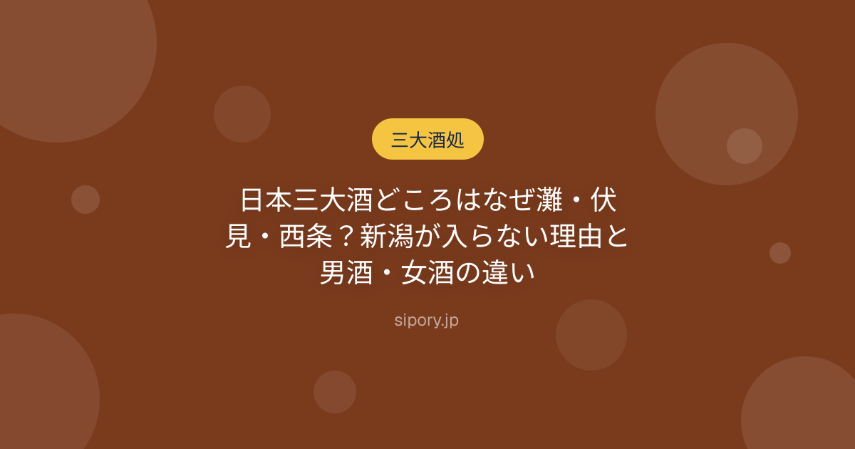 日本三大酒どころはなぜ灘・伏見・西条？新潟が入らない理由と男酒・女酒の違い
