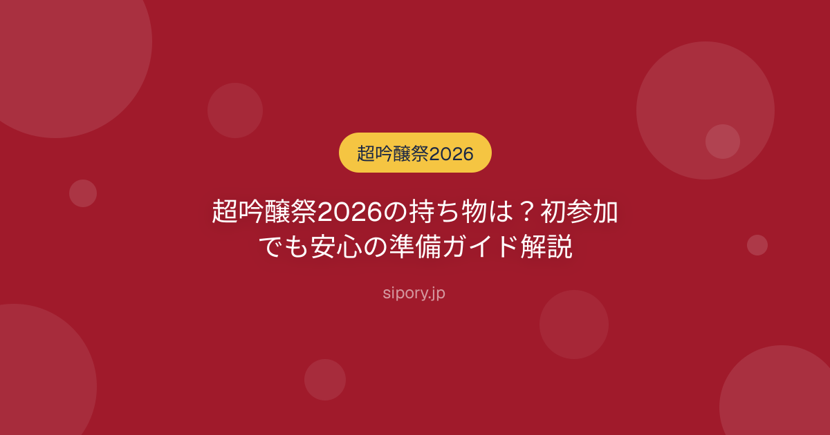 超吟醸祭2026の持ち物は？初参加でも安心の準備ガイド解説