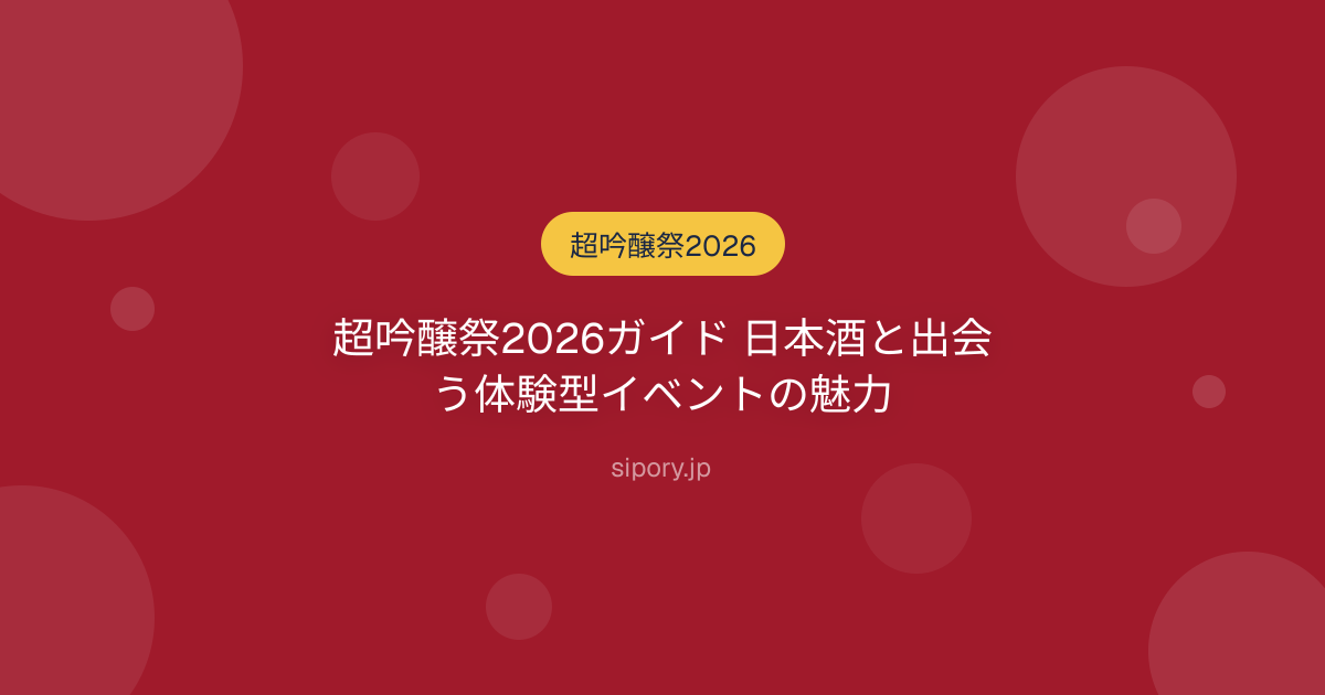 超吟醸祭2026ガイド 日本酒と出会う体験型イベントの魅力