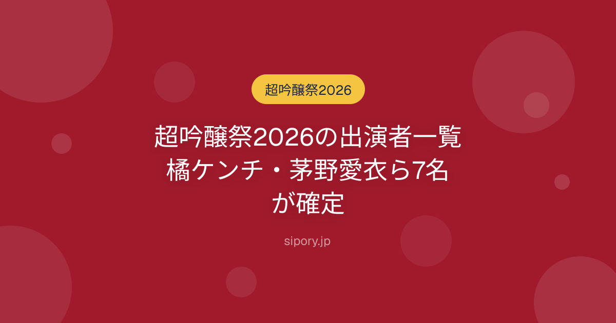 超吟醸祭2026の出演者一覧｜橘ケンチ・茅野愛衣ら7名が確定